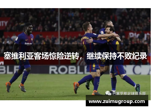 塞维利亚客场惊险逆转，继续保持不败纪录