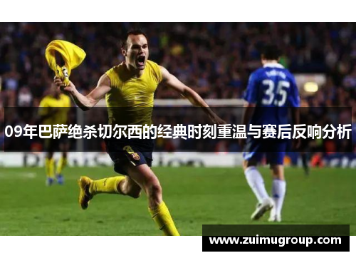 09年巴萨绝杀切尔西的经典时刻重温与赛后反响分析