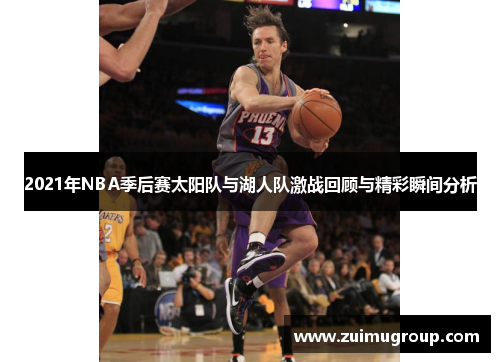 2021年NBA季后赛太阳队与湖人队激战回顾与精彩瞬间分析